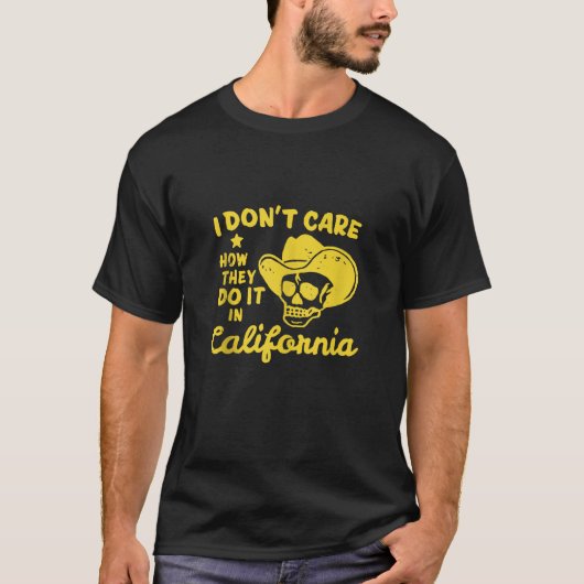 カリフォルニア気にアパレルでの彼らの行動は私は知らない Tシャツ (正面)