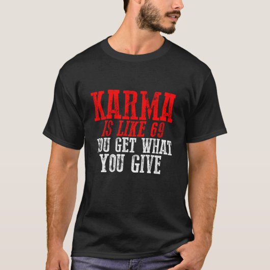 カルマは69のようだ あなたが与えたものが戻ってくる Tシャツ (正面)