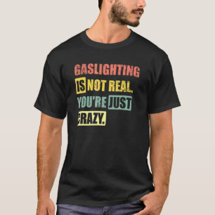 ガスライティングは存在しない、あなたがおかしいだけだ 1 Tシャツ