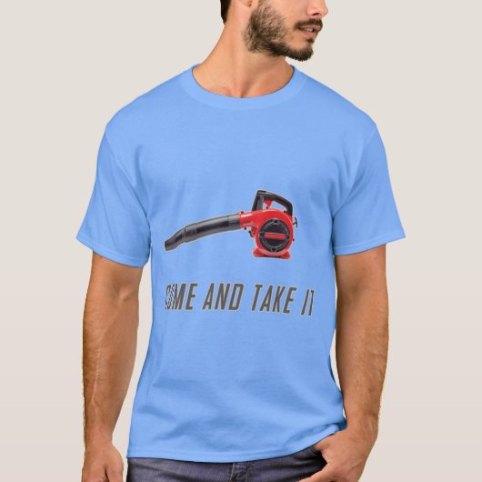 ガス動力の葉っぱブロワー 冗談のTシャツ "Come And Take It" Tシャツ (正面)