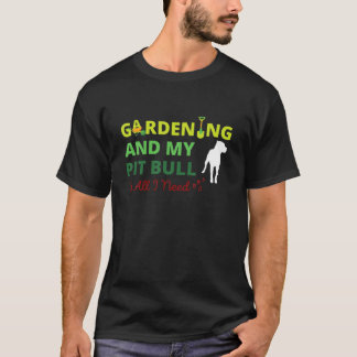 ガーデニングと私のピットブルは私が必要とするすべてである – 犬の愛 Tシャツ