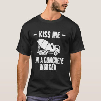 キスして 私はコンクリート作業員クルー Tシャツ