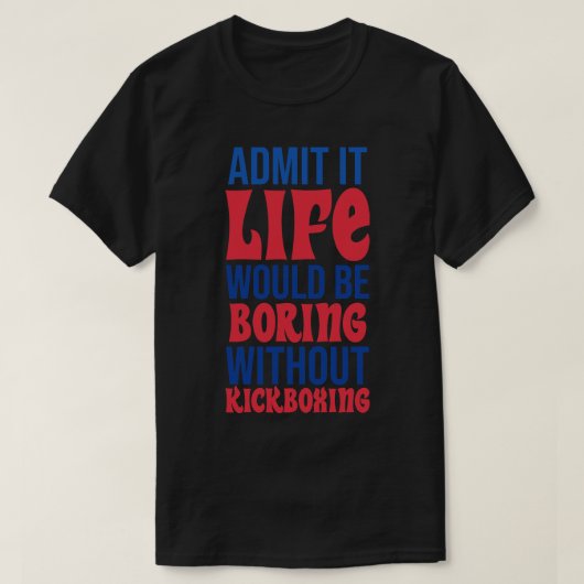 キックボクシングなしで退屈な人生を認める Tシャツ (デザイン正面)