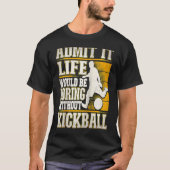 キックボールがなければ退屈な人生だって認めよう キック Tシャツ (正面)