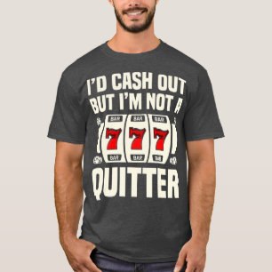 キャッシュアウトはするが、カジノ賭博Pはquitterではない Tシャツ