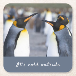 キングペンギンの写真の外は寒くて文字 スクエアペーパーコースター