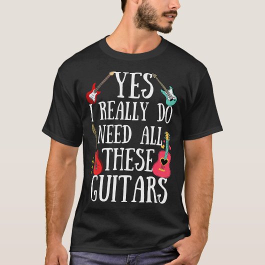 ギターの引用文Yes私は本当にこれらのギタのすべてを必要とする Tシャツ (正面)