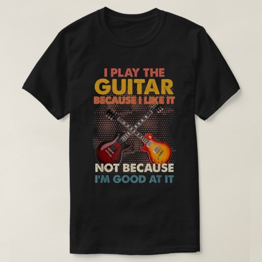 ギターを弾くのは好きだからであって、才能があるからじゃない Tシャツ (デザイン正面)