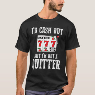 ギャンブラー賭博私は現金を出すが、私はやめない Tシャツ