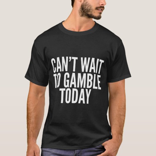 ギャンブルが大好き 今日も賭けるのが待ちきれない 面白いギャンブルのジョーク Tシャツ (正面)
