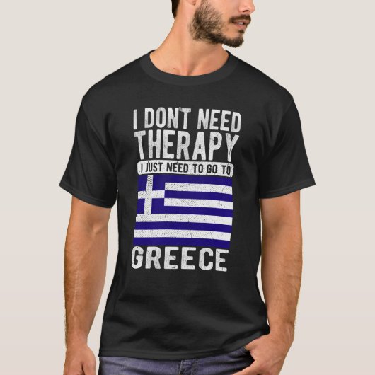 ギリシャに行く必要のあるセラピーは必要ない Tシャツ (正面)