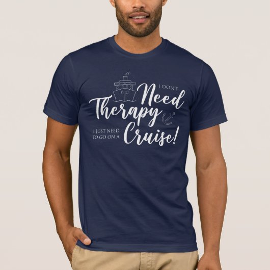 クルーズが必要なセラピーは必要ない航海の Tシャツ (正面)