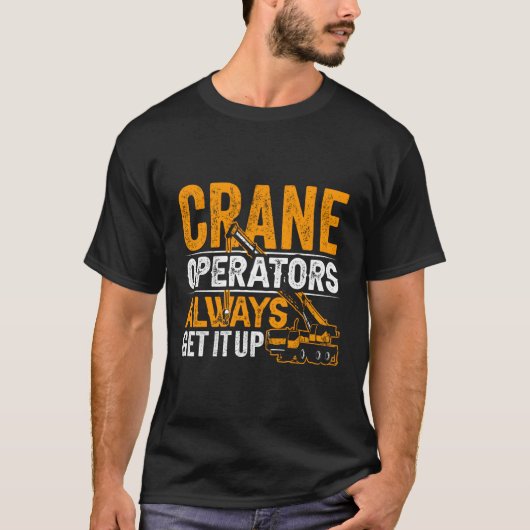 クレーンのオペレータは常にそれを取得する操作クレーンの操作 Tシャツ (正面)