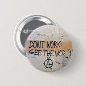 クールなことわざ: 働かせないで下さい-世界を見て下さい 缶バッジ (正面&裏面)