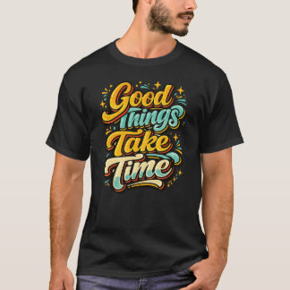 グッド・シングズ・テイク・タイム Tシャツ