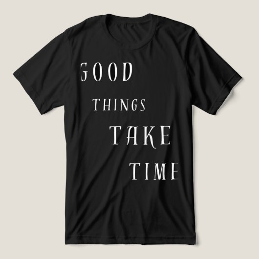 グッド・シングズ・テイク・タイム Tシャツ (デザイン正面)
