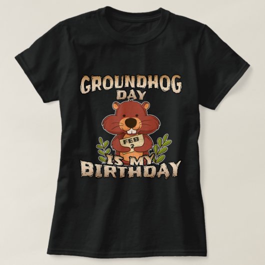 グラウンドホッグの日はグラウンドホッグ生まれダの私の誕生日 Tシャツ (デザイン正面)