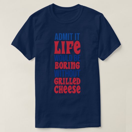 グリルされたチーズなしで退屈な人生を認める Tシャツ (デザイン正面)