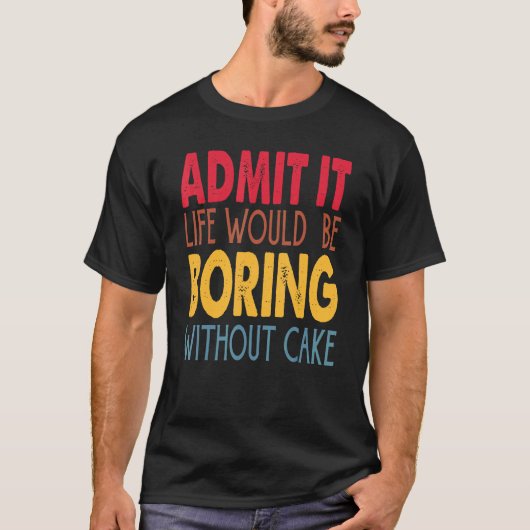 ケーキがなければ人生は退屈だと言うしかない Tシャツ (正面)