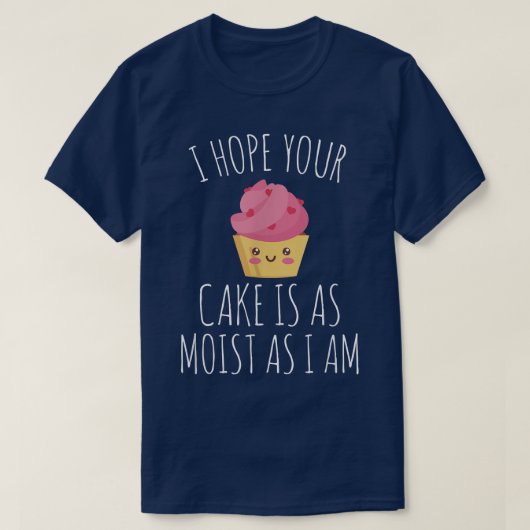 ケーキは私がベーカーベーキングと同じくらい湿ってほしい Tシャツ (デザイン正面)