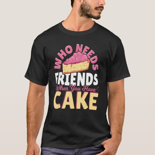 ケーキを食べているときに友達が必要なベーキング Tシャツ (正面)