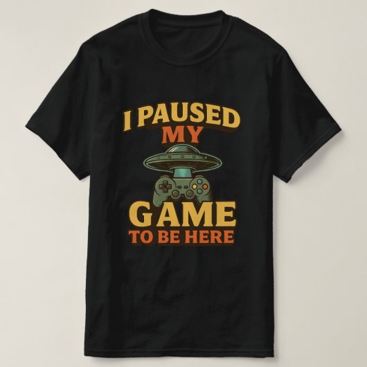 ゲーマーおもしろいTシャツ – 私はゲームを一時停止ここに来た。 Tシャツ (デザイン正面)
