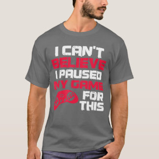 ゲームを一時停止して彼のゲーム動画を観ていたなんて信じられない Tシャツ