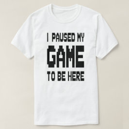 ゲームを中断してここに来た Tシャツ