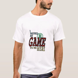 ゲームを中断してここに来た Tシャツ