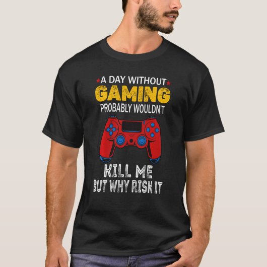 ゲームを使わない一日は私を殺すだろう Tシャツ (正面)