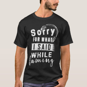 ゲーム中に私が言ったことをごめんなさい、ゲーマーおもしろい。 Tシャツ