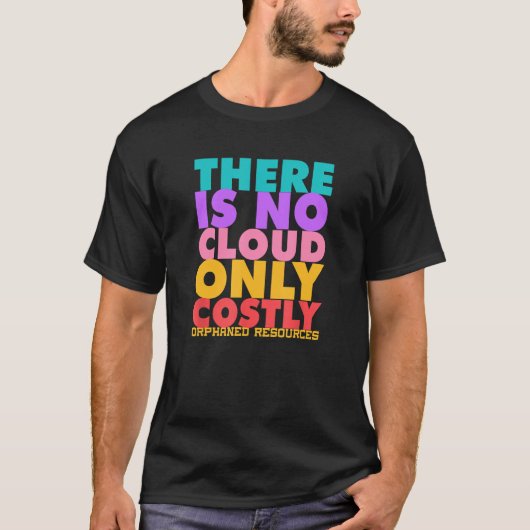 コストのかかる孤立したリソースはクラウドのみに存在しない Tシャツ (正面)