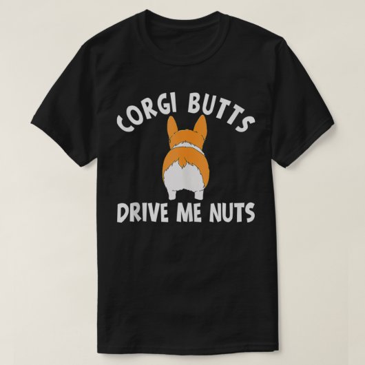 コルギお尻が私のナッツを駆動 Tシャツ (デザイン正面)