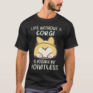 コーギーがいなくても生きていくことは可能だけど意味がない C Tシャツ