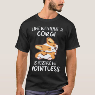コーギーがいなくても生きていくことは可能だけど意味がない C Tシャツ