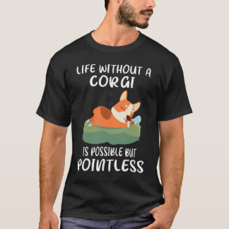 コーギーがいなくても生きていけるさ。でも、生きる意味なんてないけどね Tシャツ