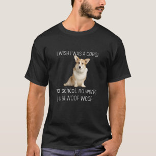 コーギーが羨ましい 学校も仕事もないのにワンワン言ってる Tシャツ