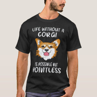 コーギーのいない人生はあり得るが意味がない 25 Tシャツ