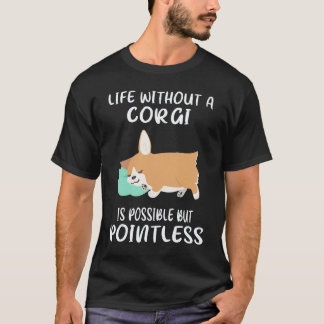 コーギーのいない人生はあり得るが意味がない 35 Tシャツ