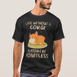 コーギーのいない人生はあり得るが、意味がない 21 Tシャツ