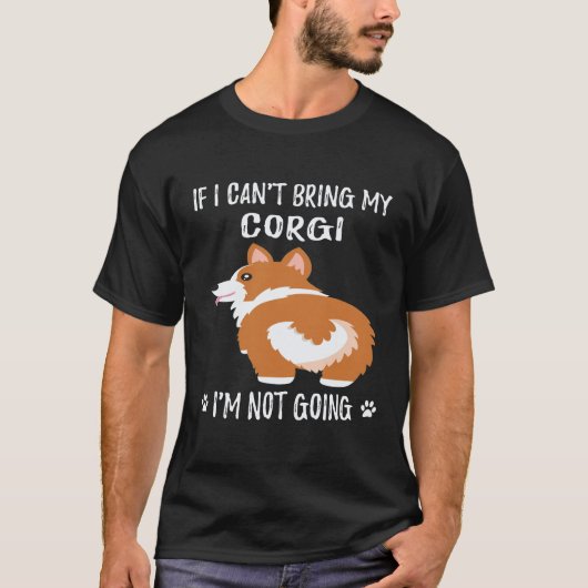 コーギーを連れて行くことができないなら、私は行かない コーギー Tシャツ (正面)