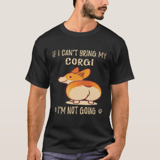 コーギーを連れて行くことができないなら、私は行かない コーギー Tシャツ