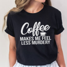 コーヒおもしろいーTシャツ、コーヒーは私を少し殺感じ村化させる