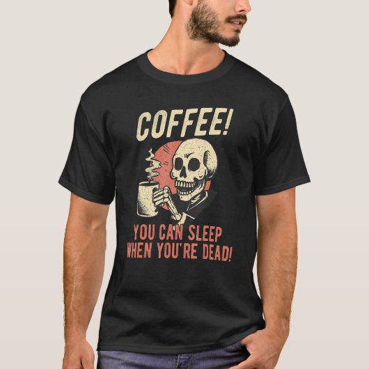 コーヒーあなたがあなたは死んだときに眠ることができるスケルトンCo Tシャツ (正面)