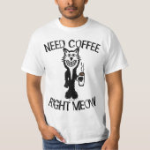コーヒーおもしろいネコTシャツ、コーヒーが必要な右ミュー Tシャツ (正面)