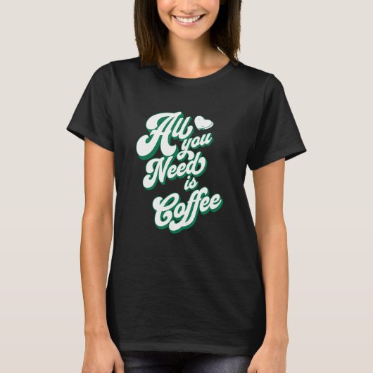 コーヒーかわいいコーヒーが大好き必要なのはコーヒーだけ Tシャツ (正面)