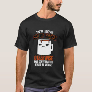 コーヒーがないからラッキーだということ Funny Quote Tシャツ
