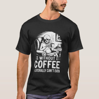 コーヒーがなければ文字通りスケルトンCofも手に入らない Tシャツ