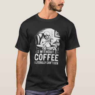 コーヒーがなければ文字通りスケルトンCofも手に入らない Tシャツ