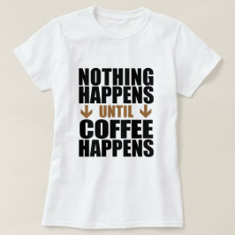 コーヒーが出るまで何も起こらない Tシャツ